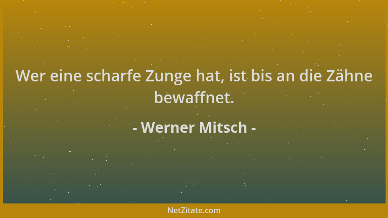Werner Mitsch - Wer eine scharfe Zunge hat, ist bis an die Zähne bewaffnet....