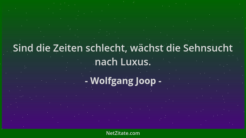 Wolfgang Joop - Sind die Zeiten schlecht, wächst die Sehnsucht nach Luxus....