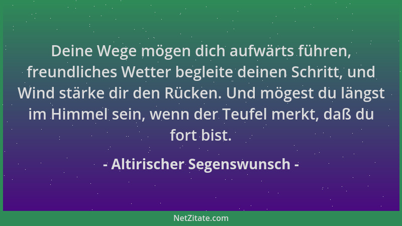 Altirischer Segenswunsch - Deine Wege mögen dich aufwärts führen, freundliches Wetter begleite deinen Schritt, und Wind stä...