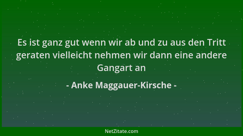 Anke Maggauer-Kirsche - Es ist ganz gut wenn wir ab und zu aus den Tritt geraten vielleicht nehmen wir dann eine andere Gan...