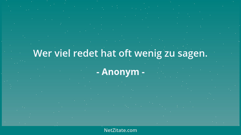 Anonym - Wer viel redet hat oft wenig zu sagen....