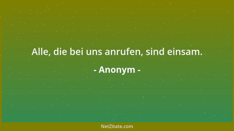 Anonym - Alle, die bei uns anrufen, sind einsam....