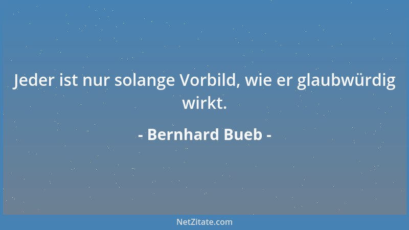 Bernhard Bueb - Jeder ist nur solange Vorbild, wie er glaubwürdig wirkt....