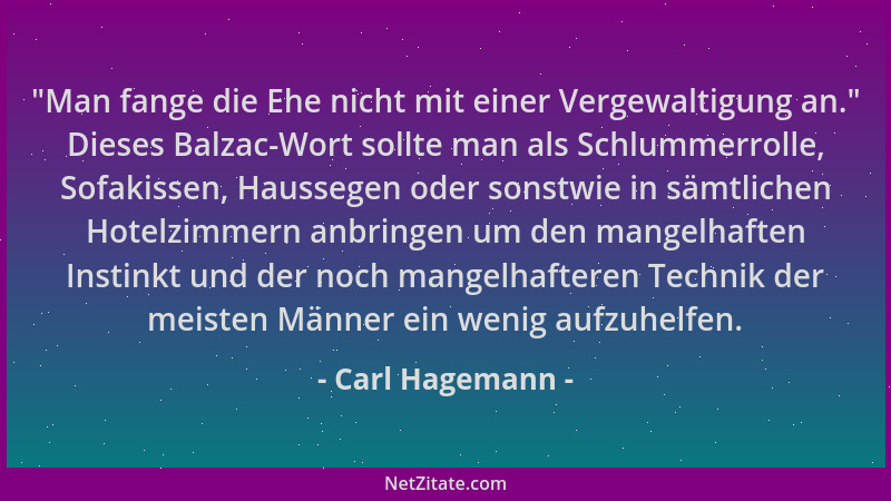 Carl Hagemann -  "Man fange die Ehe nicht mit einer Vergewaltigung an. " Dieses Balzac-Wort sollte man als Schlummerrolle, So...