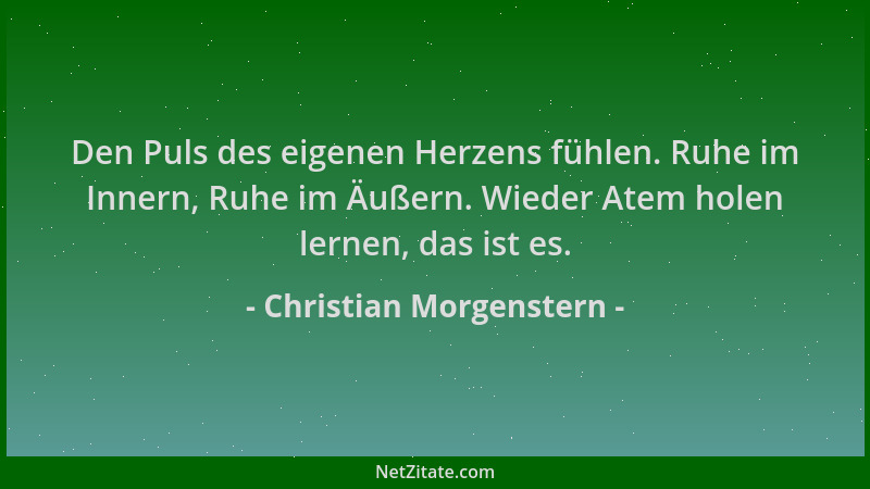 Christian Morgenstern - Den Puls des eigenen Herzens fühlen. Ruhe im Innern, Ruhe im Äußern. Wieder Atem holen lernen, das...