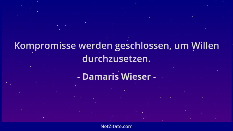 Damaris Wieser - Kompromisse werden geschlossen, um Willen durchzusetzen....