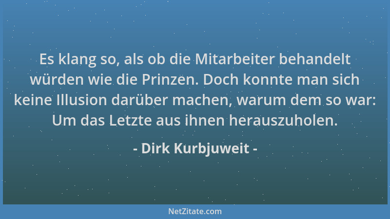 Dirk Kurbjuweit - Es klang so, als ob die Mitarbeiter behandelt würden wie die Prinzen. Doch konnte man sich keine Illusion...