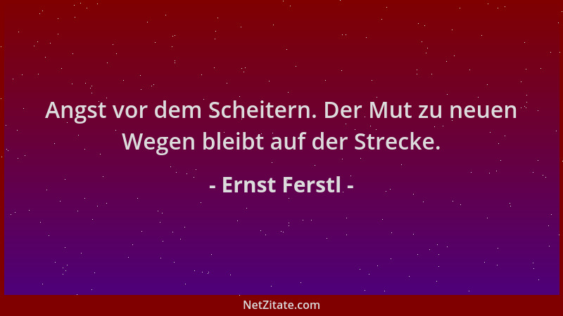 Ernst Ferstl - Angst vor dem Scheitern. Der Mut zu neuen Wegen bleibt auf der Strecke....
