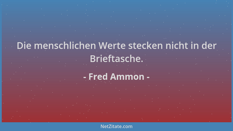Fred Ammon - Die menschlichen Werte stecken nicht in der Brieftasche....