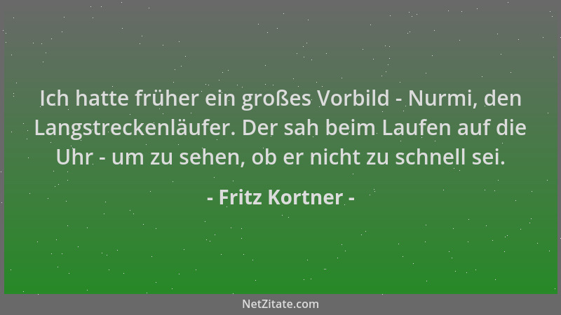 Fritz Kortner - Ich hatte früher ein großes Vorbild - Nurmi, den Langstreckenläufer. Der sah beim Laufen auf die Uhr - um z...