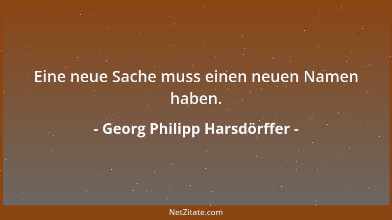 Georg Philipp Harsdörffer - Eine neue Sache muss einen neuen Namen haben....