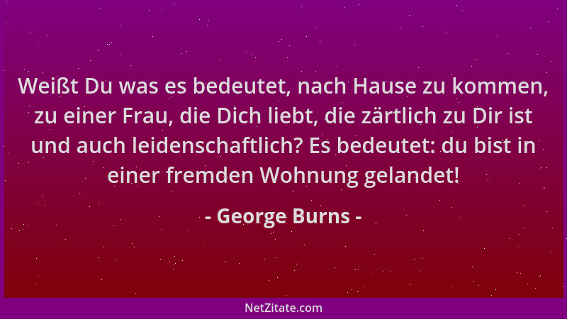 George Burns - Weißt Du was es bedeutet, nach Hause zu kommen, zu einer Frau, die Dich liebt, die zärtlich zu Dir ist und a...