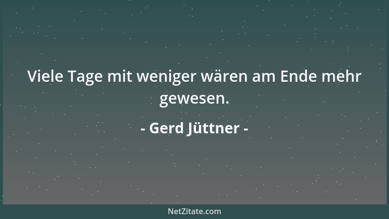 Gerd Jüttner - Viele Tage mit weniger wären am Ende mehr gewesen....