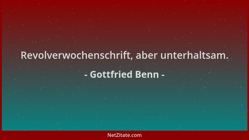 Gottfried Benn - Revolverwochenschrift, aber unterhaltsam....