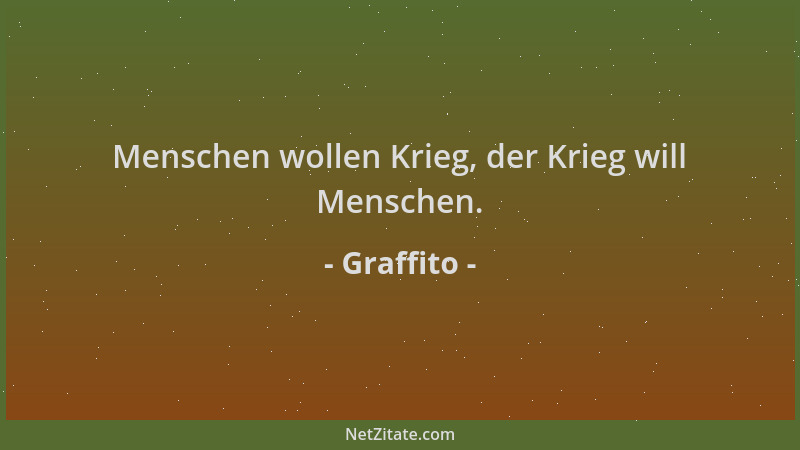 Graffito - Menschen wollen Krieg, der Krieg will Menschen....