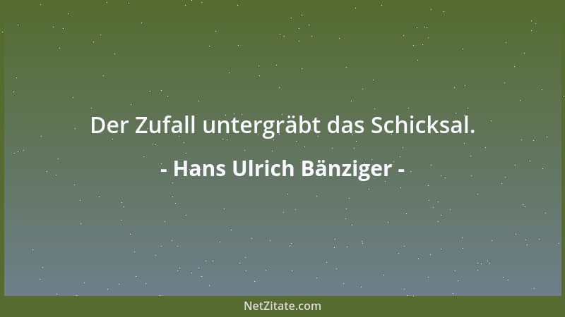 Hans Ulrich Bänziger - Der Zufall untergräbt das Schicksal....