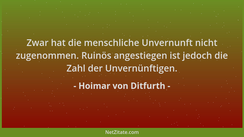 Hoimar von Ditfurth - Zwar hat die menschliche Unvernunft nicht zugenommen. Ruinös angestiegen ist jedoch die Zahl der Unve...