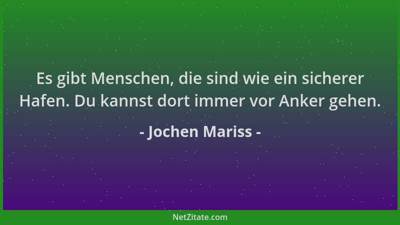 Jochen Mariss - Es gibt Menschen, die sind wie ein sicherer Hafen. Du kannst dort immer vor Anker gehen....