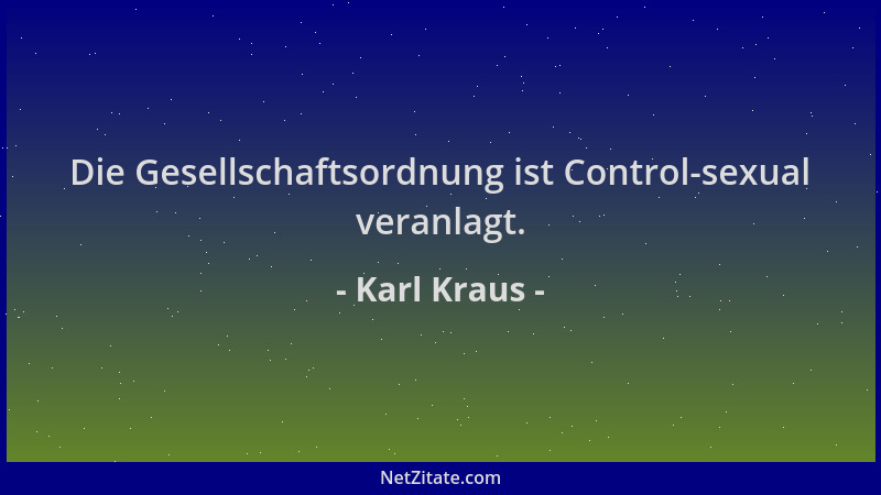Karl Kraus - Die Gesellschaftsordnung ist Control-sexual veranlagt....
