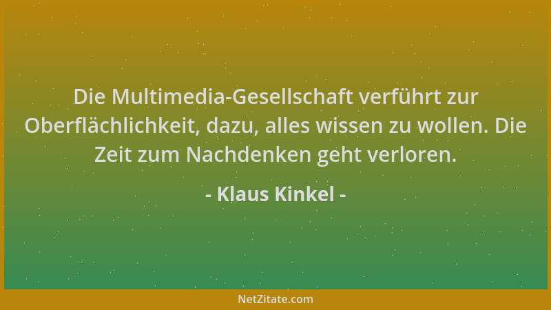 Klaus Kinkel - Die Multimedia-Gesellschaft verführt zur Oberflächlichkeit, dazu, alles wissen zu wollen. Die Zeit zum Nachd...