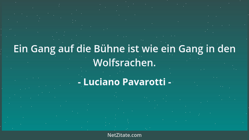 Luciano Pavarotti - Ein Gang auf die Bühne ist wie ein Gang in den Wolfsrachen....