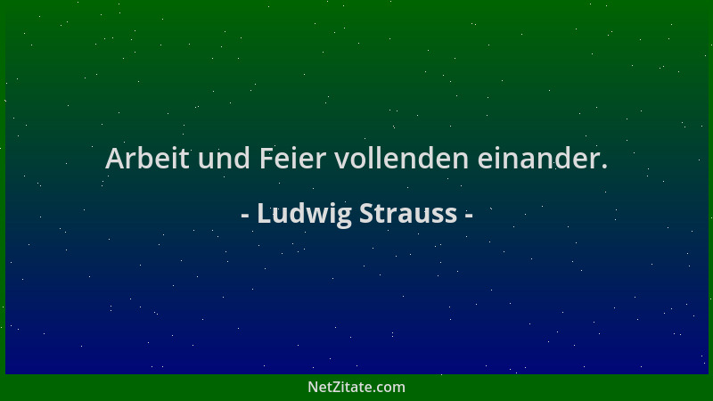 Ludwig Strauss - Arbeit und Feier vollenden einander....