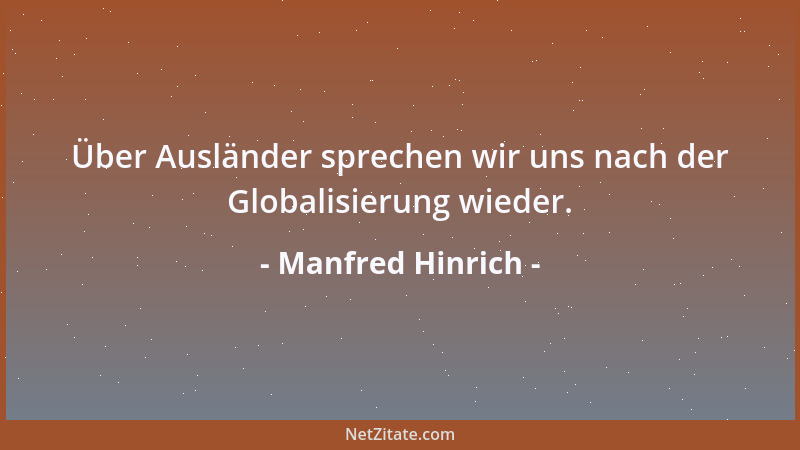 Manfred Hinrich - Über Ausländer sprechen wir uns nach der Globalisierung wieder....
