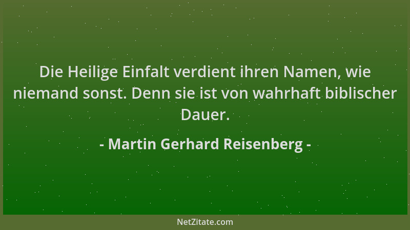 Martin Gerhard Reisenberg - Die Heilige Einfalt verdient ihren Namen, wie niemand sonst. Denn sie ist von wahrhaft biblisch...