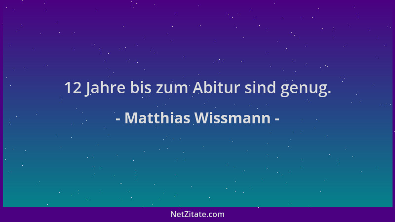 Matthias Wissmann - 12 Jahre bis zum Abitur sind genug....