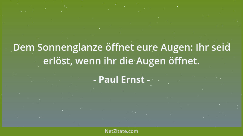 Paul Ernst - Dem Sonnenglanze öffnet eure Augen: Ihr seid erlöst, wenn ihr die Augen öffnet....