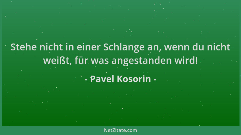 Pavel Kosorin - Stehe nicht in einer Schlange an, wenn du nicht weißt, für was angestanden wird!...