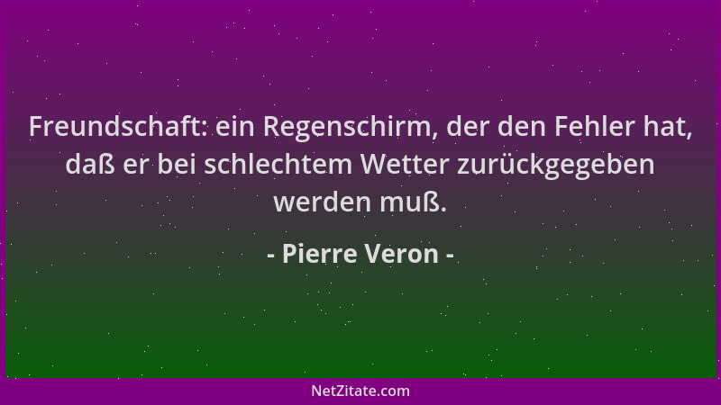 Pierre Veron - Freundschaft: ein Regenschirm, der den Fehler hat, daß er bei schlechtem Wetter zurückgegeben werden muß....
