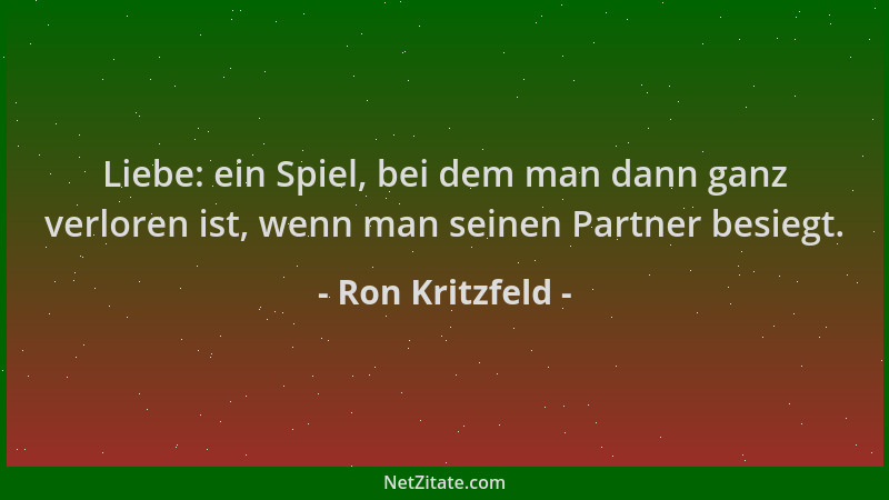 Ron Kritzfeld - Liebe: ein Spiel, bei dem man dann ganz verloren ist, wenn man seinen Partner besiegt....