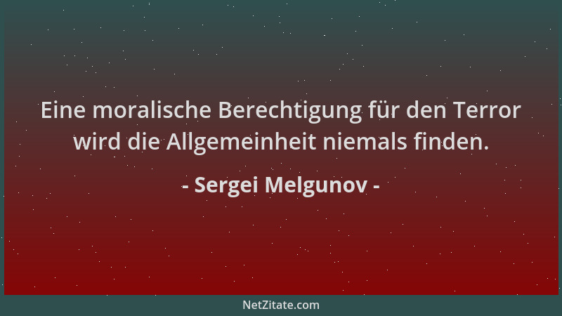 Sergei Melgunov - Eine moralische Berechtigung für den Terror wird die Allgemeinheit niemals finden....