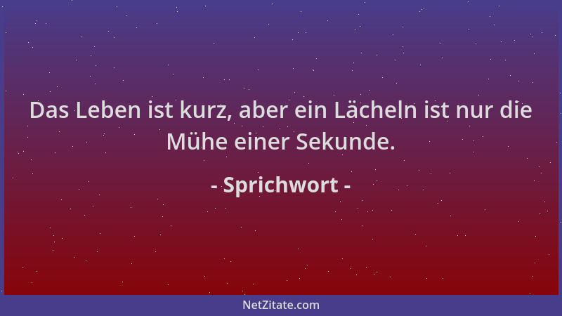 Sprichwort - Das Leben ist kurz, aber ein Lächeln ist nur die Mühe einer Sekunde....