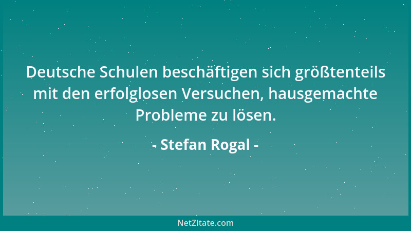 Stefan Rogal - Deutsche Schulen beschäftigen sich größtenteils mit den erfolglosen Versuchen, hausgemachte Probleme zu löse...