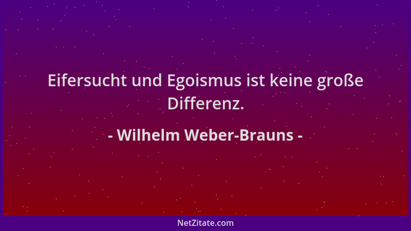 Wilhelm Weber-Brauns - Eifersucht und Egoismus ist keine große Differenz....