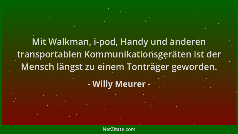 Willy Meurer - Mit Walkman, i-pod, Handy und anderen transportablen Kommunikationsgeräten ist der Mensch längst zu einem To...