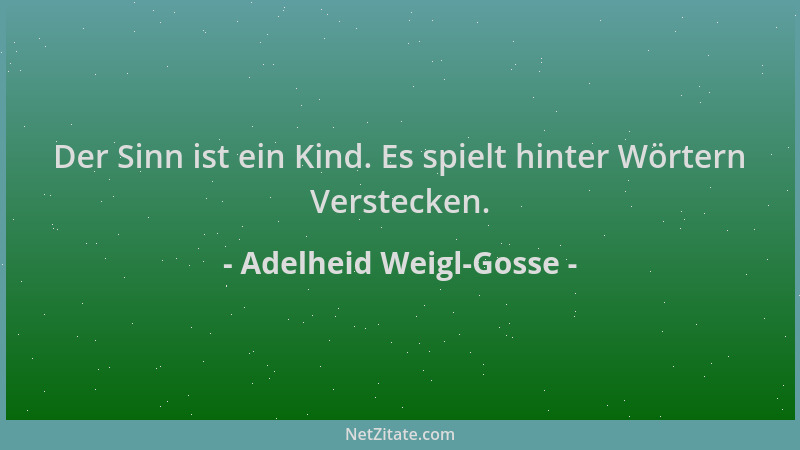 Adelheid Weigl-Gosse - Der Sinn ist ein Kind. Es spielt hinter Wörtern Verstecken....