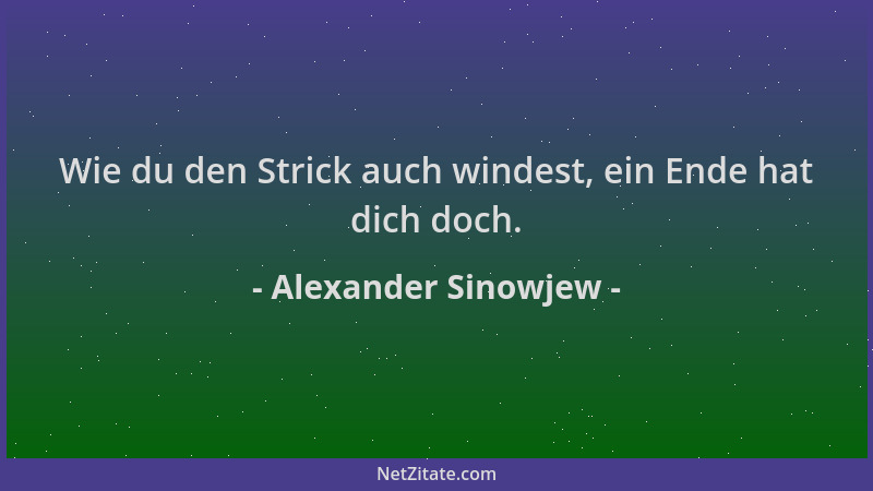 Alexander Sinowjew - Wie du den Strick auch windest, ein Ende hat dich doch....