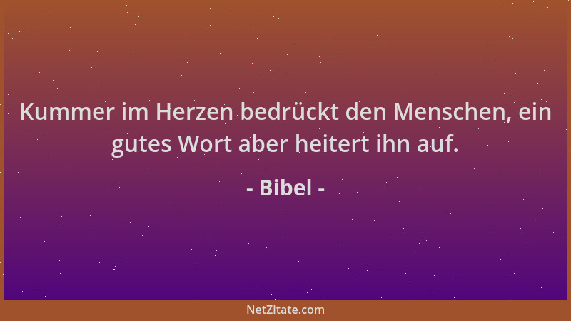 Bibel - Kummer im Herzen bedrückt den Menschen, ein gutes Wort aber heitert ihn auf....