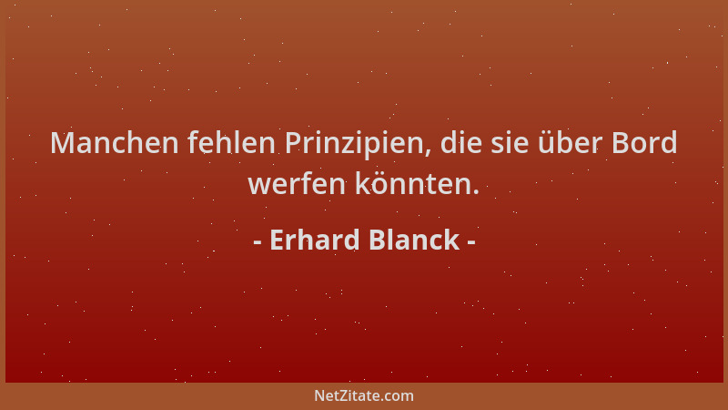Erhard Blanck - Manchen fehlen Prinzipien, die sie über Bord werfen könnten....
