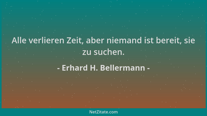 Erhard H. Bellermann - Alle verlieren Zeit, aber niemand ist bereit, sie zu suchen....