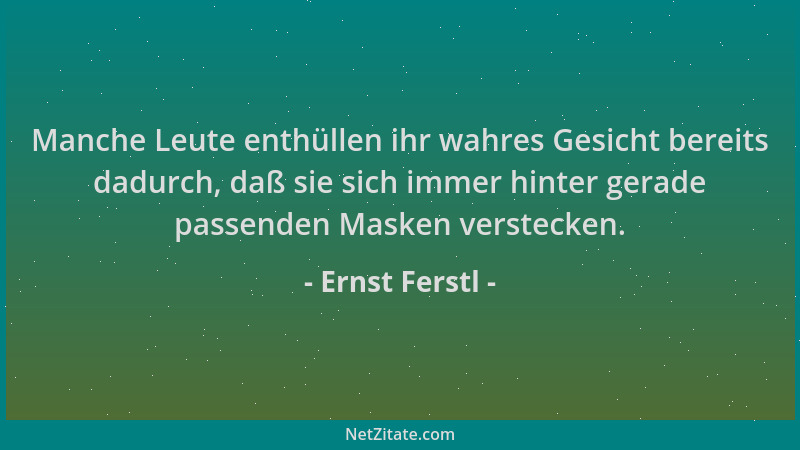 Ernst Ferstl - Manche Leute enthüllen ihr wahres Gesicht bereits dadurch, daß sie sich immer hinter gerade passenden Masken...