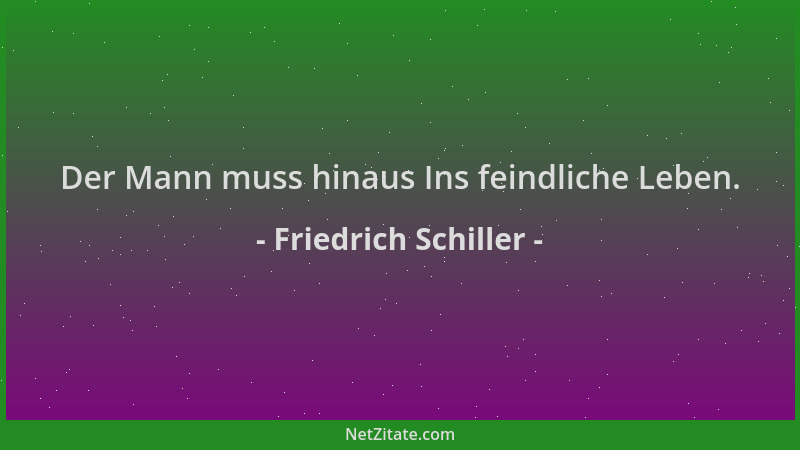Friedrich Schiller - Der Mann muss hinaus Ins feindliche Leben....