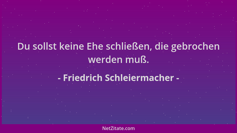 Friedrich Schleiermacher - Du sollst keine Ehe schließen, die gebrochen werden muß....