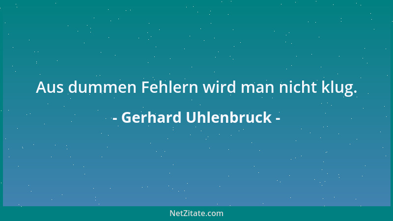 Gerhard Uhlenbruck - Aus dummen Fehlern wird man nicht klug....