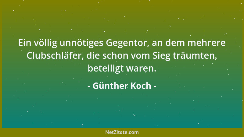 Günther Koch - Ein völlig unnötiges Gegentor, an dem mehrere Clubschläfer, die schon vom Sieg träumten, beteiligt waren....