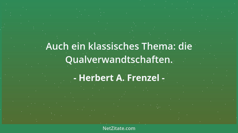 Herbert A. Frenzel - Auch ein klassisches Thema: die Qualverwandtschaften....