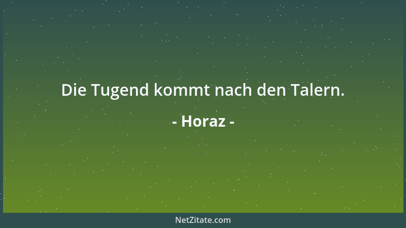Horaz - Die Tugend kommt nach den Talern....